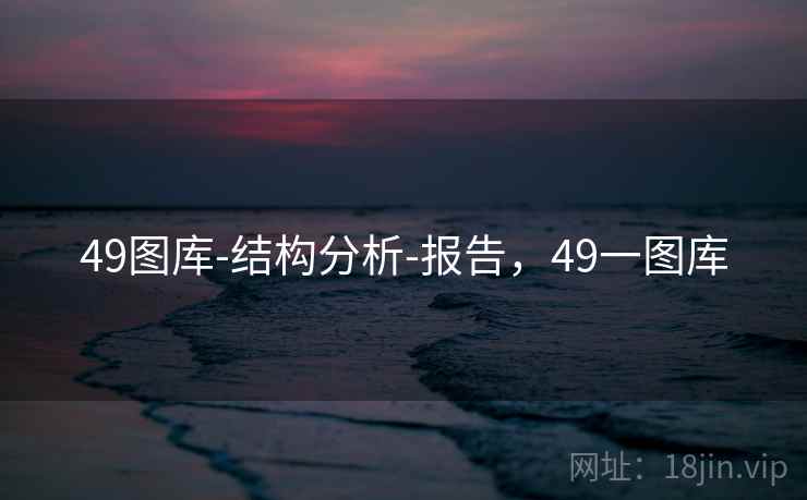 49图库-结构分析-报告，49一图库