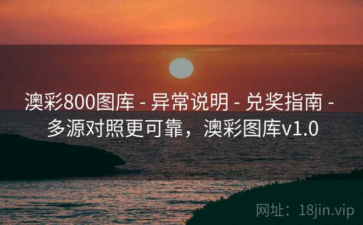 详细阅读:澳彩800图库 - 异常说明 - 兑奖指南 - 多源对照更可靠,澳彩图库v1.0 澳彩800图库 - 异常说明 - 兑奖指南 - 多源对照更可靠,澳彩图库v1.0